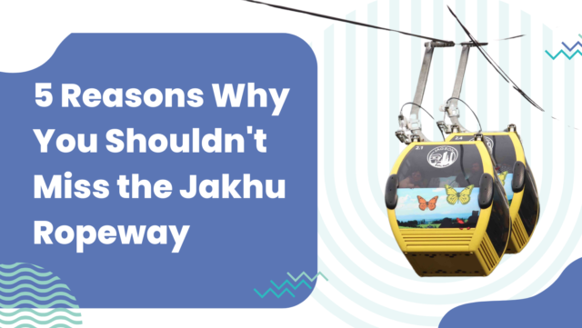 5 Reasons Why You Shouldn't Miss the Jakhu Ropeway on Your Shimla Trip
