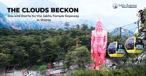 The Clouds Beckon: Do's and Don'ts for the Jakhu Temple Ropeway in Shimla