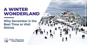 A Winter Wonderland: Why December is the Best Time to Visit Shimla