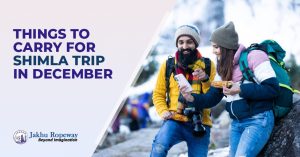 Things To Carry For Shimla Trip in December