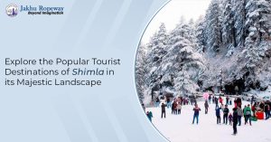 Explore the Popular Tourist Destinations of Shimla in its Majestic Landscape | Jakhu ropeway Shimla