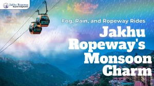 Fog, Rain, and Ropeway Rides Jakhu Ropeway